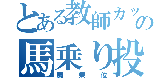 とある教師カップルの馬乗り投足運動（騎乗位）