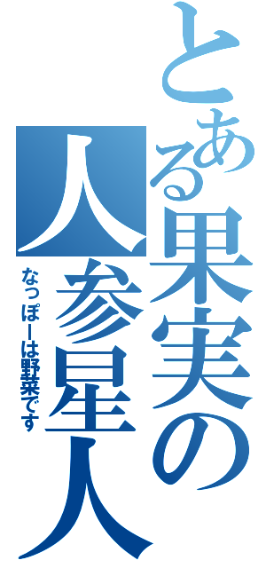 とある果実の人参星人（なっぽーは野菜です）