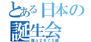 とある日本の誕生会（祝☆２６７５歳）