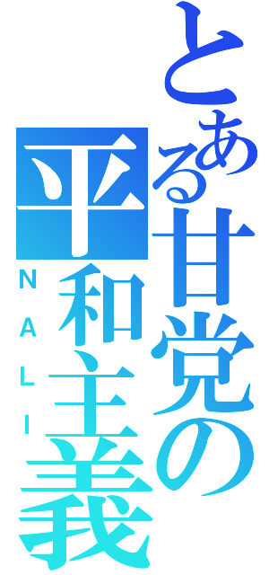 とある甘党の平和主義（ＮＡＬＩ）