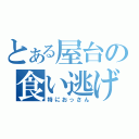 とある屋台の食い逃げ事件（特におっさん）