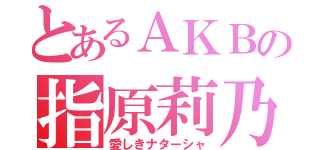 とあるＡＫＢの指原莉乃（愛しきナターシャ）