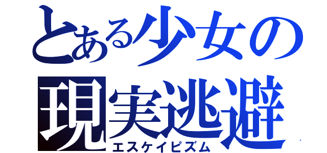 とある少女の現実逃避（エスケイピズム）