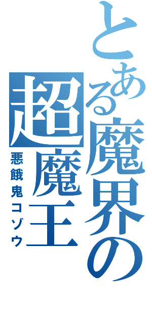 とある魔界の超魔王（悪餓鬼コゾウ）