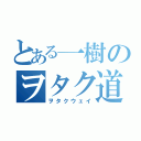 とある一樹のヲタク道（ヲタクウェイ）