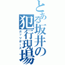 とある坂井の犯行現場（ガッツポーズ）