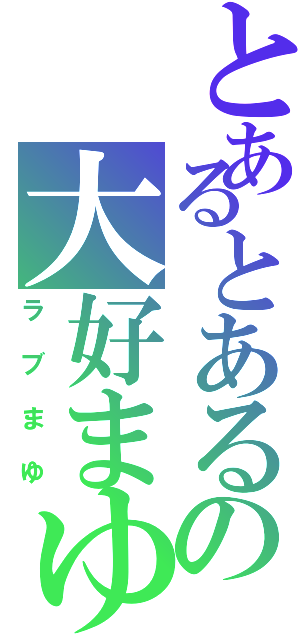 とあるとあるの大好まゆ（ラブまゆ）