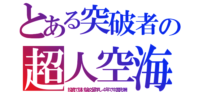 とある突破者の超人空海（投資で儲け論文留学し４年で中国先端）