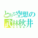 とある空想の武林秋井（空中樓閣）