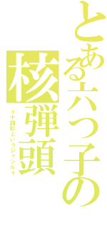 とある六つ子の核弾頭（＊十四松というジャンル＊）