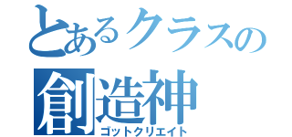 とあるクラスの創造神（ゴットクリエイト）