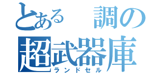 とある 調の超武器庫（ランドセル）