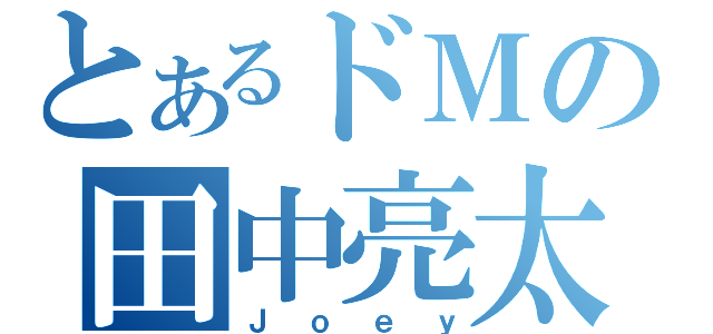 とあるドＭの田中亮太（Ｊｏｅｙ）