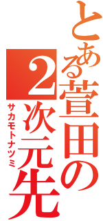 とある萱田の２次元先輩（サカモトナツミ）