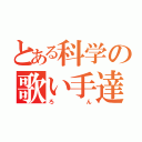 とある科学の歌い手達（ろん）