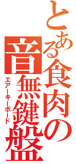 とある食肉の音無鍵盤（エアーキーボード）