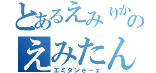 とあるえみりからのえみたん（エミタンｅ－ｘ）