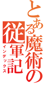 とある魔術の従軍記（インデックス）