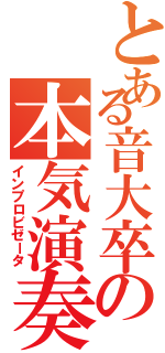 とある音大卒の本気演奏Ⅱ（インプロビゼータ）