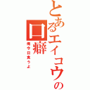 とあるエイコウの口癖（俺今日食うよ）