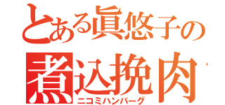 とある眞悠子の煮込挽肉（ニコミハンバーグ）