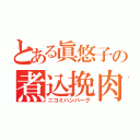 とある眞悠子の煮込挽肉（ニコミハンバーグ）