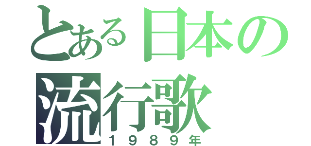 とある日本の流行歌（１９８９年）