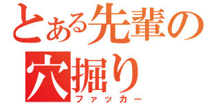 とある先輩の穴掘り（ファッカー）