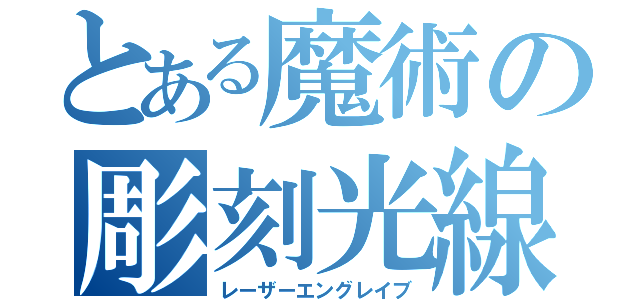 とある魔術の彫刻光線（レーザーエングレイブ）