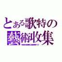 とある歌特の藝術收集（不是非主流殺馬特以及腦殘哥特“式”）