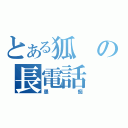 とある狐の長電話（愚痴）