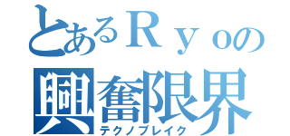 とあるＲｙｏの興奮限界（テクノブレイク）