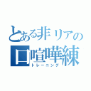 とある非リアの口喧嘩練習（トレーニング）