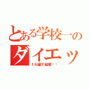 とある学校一のダイエット（１６歳で結婚❤️）