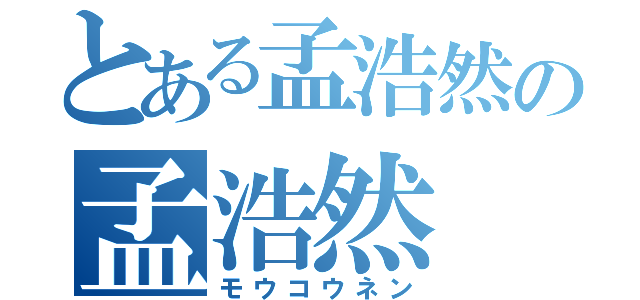 とある孟浩然の孟浩然（モウコウネン）