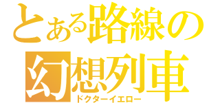 とある路線の幻想列車（ドクターイエロー）