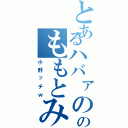 とあるハバァののももとみおん（小野ッチｗ）