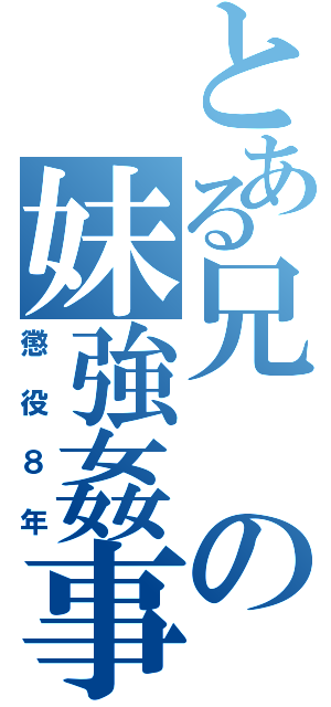 とある兄の妹強姦事件（懲役８年）