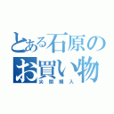 とある石原のお買い物（尖閣購入）