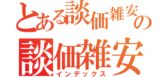 とある談価雑安の談価雑安（インデックス）