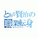 とある賢治の職業転身（ボイスアクター）