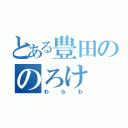 とある豊田ののろけ（わらわ）