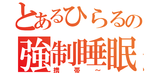 とあるひらるの強制睡眠（携帯～）