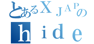 とあるＸＪＡＰＡＮのｈｉｄｅ（）