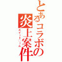 とあるコラボの炎上案件（スイート◯ーム）