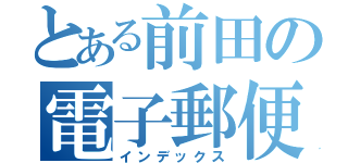 とある前田の電子郵便（インデックス）