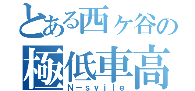 とある西ヶ谷の極低車高（Ｎ－ｓｙｉｌｅ）