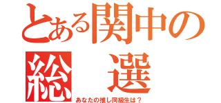 とある関中の総 選 挙（あなたの推し同級生は？）