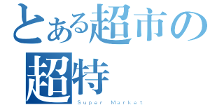 とある超市の超特賣（Ｓｕｐｅｒ Ｍａｒｋｅｔ）