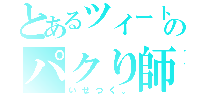 とあるツイートのパクり師（いせつく。）